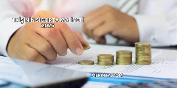 1 Kişinin Sigorta Maliyeti 2025