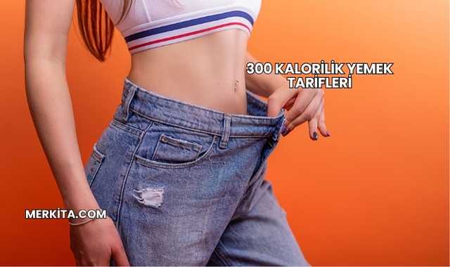 300 Kalorilik Yemek Tarifleri