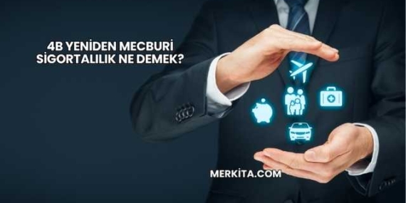 4B Yeniden Mecburi Sigortalılık Ne Demek?