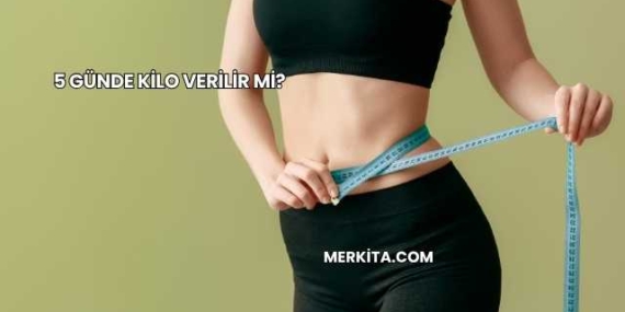 5 Günde Kilo Verilir mi?