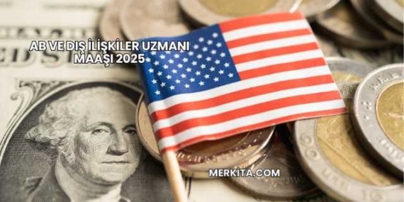 AB ve Dış İlişkiler Uzmanı Maaşı 2025