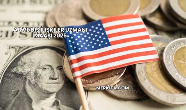 AB ve Dış İlişkiler Uzmanı Maaşı 2025