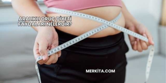 Aralıklı Oruç Diyeti Faydaları Nelerdir?