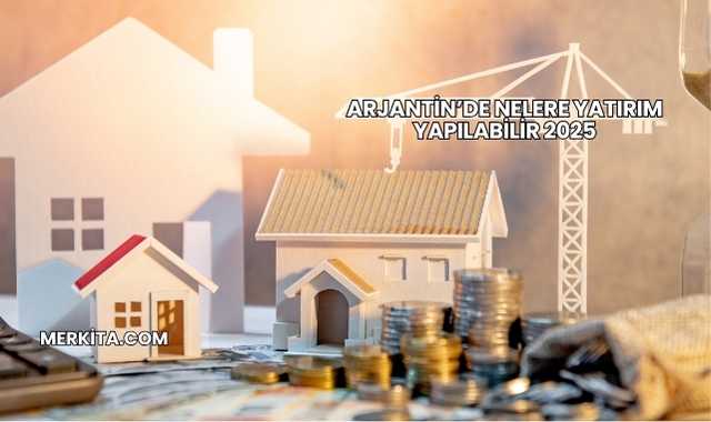 Arjantin’de Nelere Yatırım Yapılabilir 2025