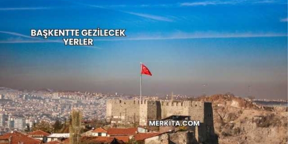 Başkentte Gezilecek Yerler