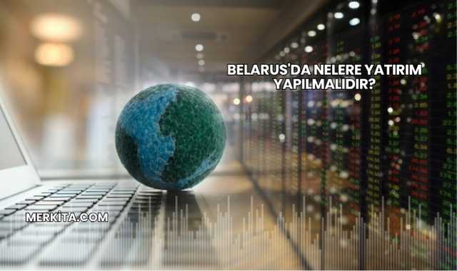 Belarus'da Nelere Yatırım Yapılmalıdır?