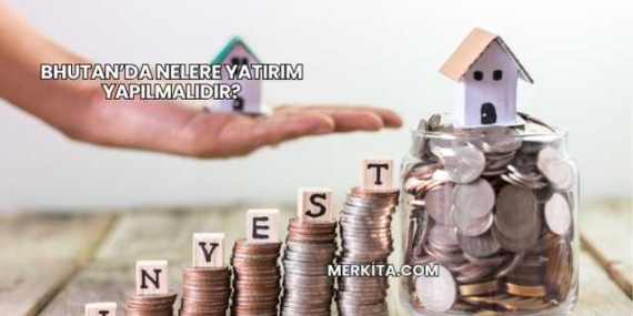 Bhutan’da Nelere Yatırım Yapılmalıdır?