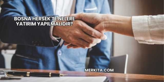 Bosna Hersek’te Nelere Yatırım Yapılmalıdır?