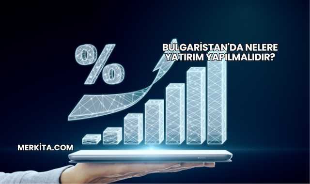 Bulgaristan'da Nelere Yatırım Yapılmalıdır?