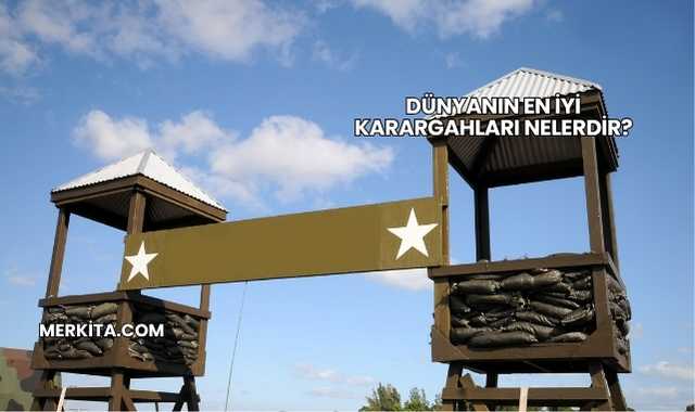 Dünyanın En İyi Karargahları Nelerdir?