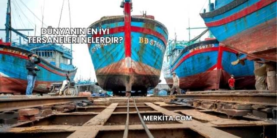 Dünyanın En İyi Tersaneleri Nelerdir?