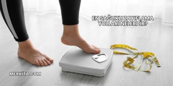 En Sağlıklı Zayıflama Yolları Nelerdir?
