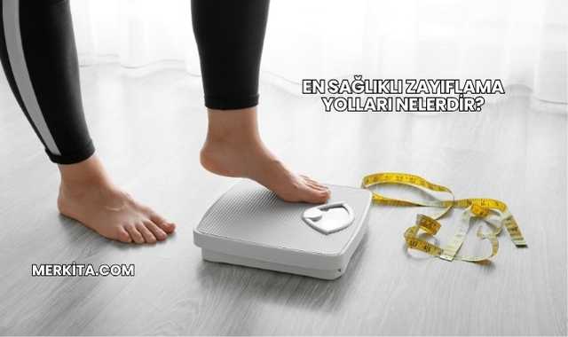 En Sağlıklı Zayıflama Yolları Nelerdir?