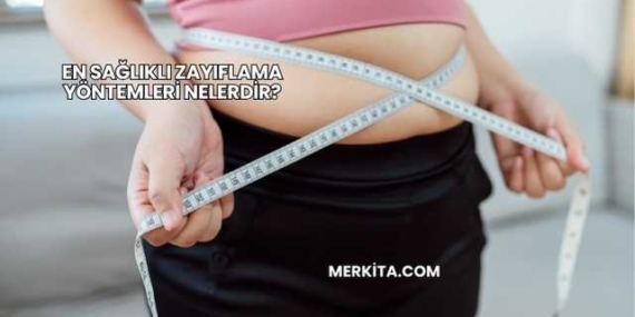 En Sağlıklı Zayıflama Yöntemleri Nelerdir?