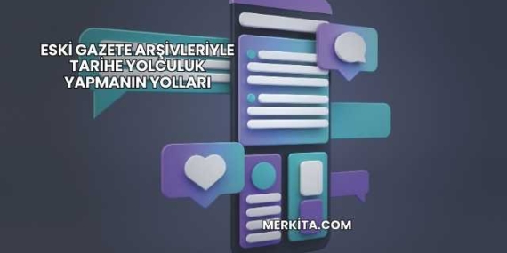 Eski Gazete Arşivleriyle Tarihe Yolculuk Yapmanın Yolları