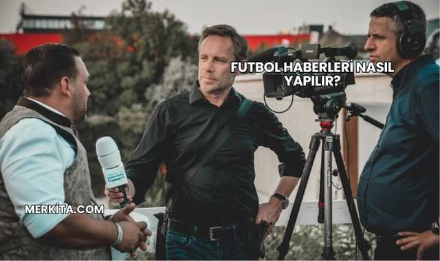Futbol Haberleri Nasıl Yapılır?
