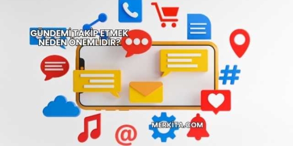 Gündemi Takip Etmek Neden Önemlidir?