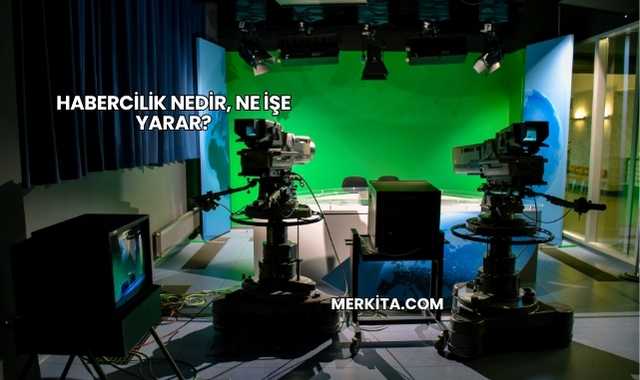Habercilik Nedir, Ne İşe Yarar?