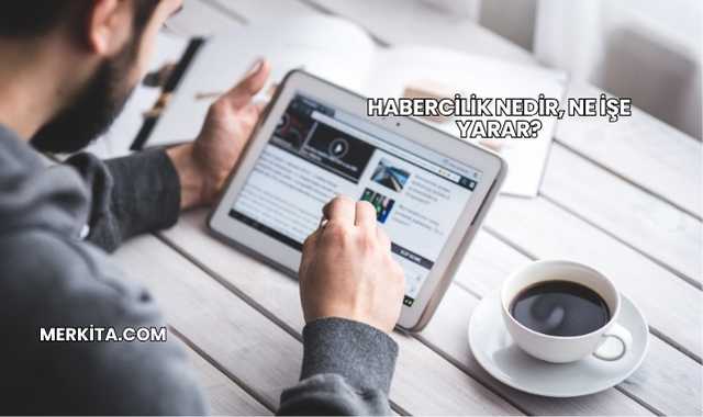 Habercilik Nedir, Ne İşe Yarar?