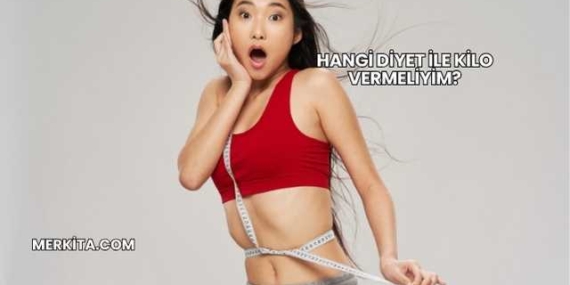 Hangi Diyet ile Kilo Vermeliyim?