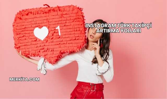 Instagram Türk Takipçi Artırma Yolları