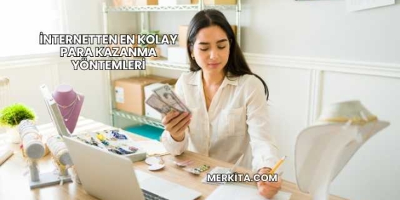 İnternetten En Kolay Para Kazanma Yöntemleri
