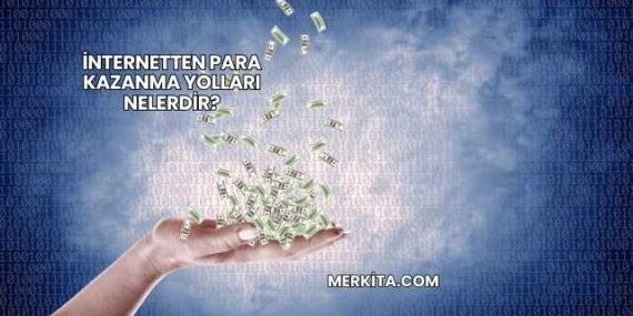 İnternetten Para Kazanma Yolları Nelerdir?
