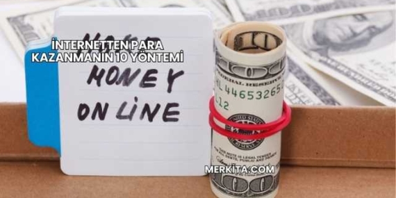 İnternetten Para Kazanmanın 10 Yöntemi