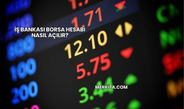 İş Bankası Borsa Hesabı Nasıl Açılır?