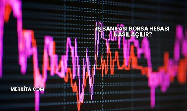 İş Bankası Borsa Hesabı Nasıl Açılır?