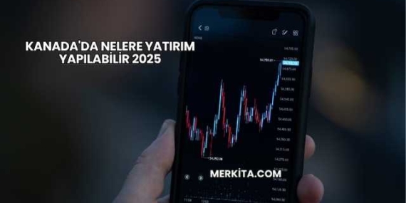 Kanada’da Nelere Yatırım Yapılabilir 2025