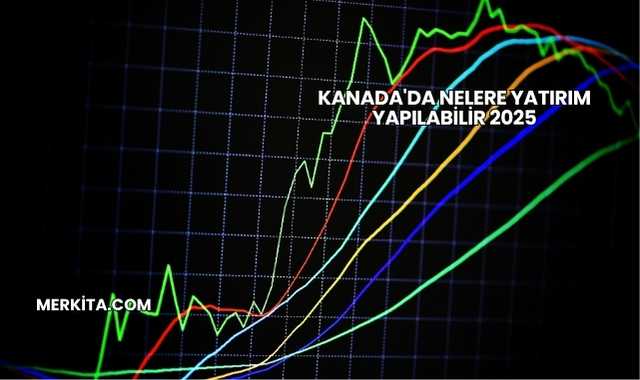 Kanada'da Nelere Yatırım Yapılabilir 2025