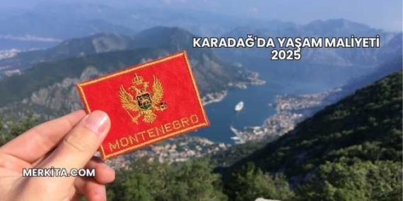 Karadağ’da Yaşam Maliyeti 2025