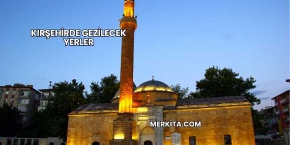 Kırşehirde Gezilecek Yerler