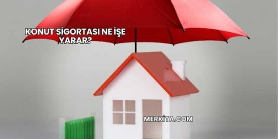 Konut Sigortası Ne İşe Yarar?