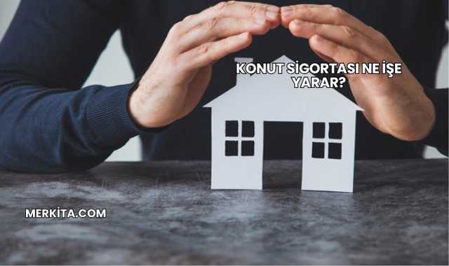 Konut Sigortası Ne İşe Yarar?