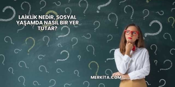 Laiklik Nedir, Sosyal Yaşamda Nasıl Bir Yer Tutar?