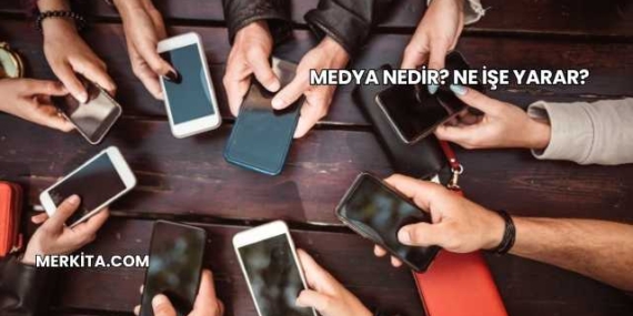 Medya Nedir? Ne İşe Yarar?