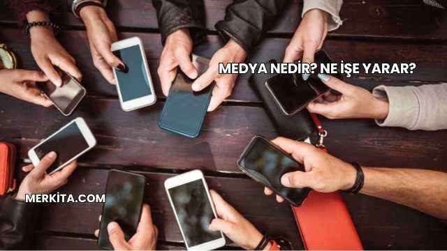 Medya Nedir? Ne İşe Yarar?