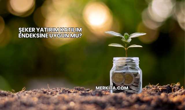 Şeker Yatırım Katılım Endeksine Uygun mu?