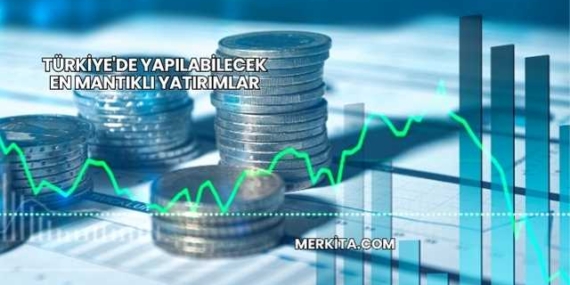 Türkiye’de Yapılabilecek En Mantıklı Yatırımlar