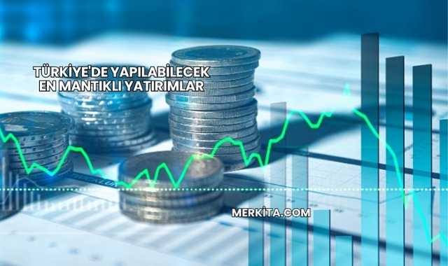Türkiye'de Yapılabilecek En Mantıklı Yatırımlar