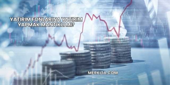 Yatırım Fonlarına Yatırım Yapmak Mantıklı mı?