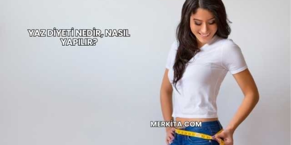 Yaz Diyeti Nedir, Nasıl Yapılır?