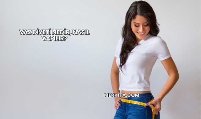 Yaz Diyeti Nedir, Nasıl Yapılır?
