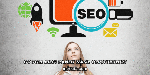 Google Bilgi Paneli Nasıl Oluşturulur?