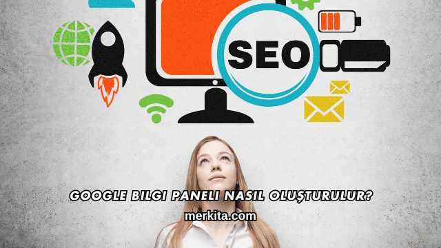Google Bilgi Paneli Nasıl Oluşturulur?