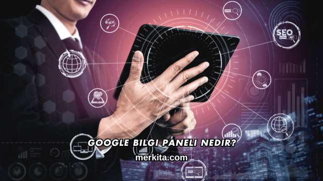 Google Bilgi Paneli Nedir?