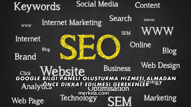 Google Bilgi Paneli Oluşturma Hizmeti Almadan Önce Dikkat Edilmesi Gerekenler