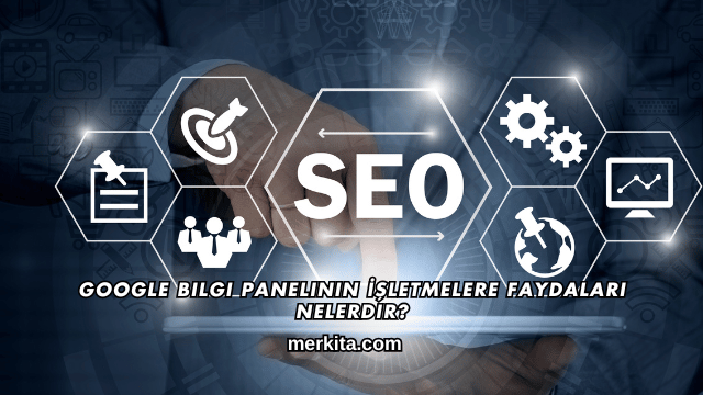 Google Bilgi Panelinin İşletmelere Faydaları Nelerdir?